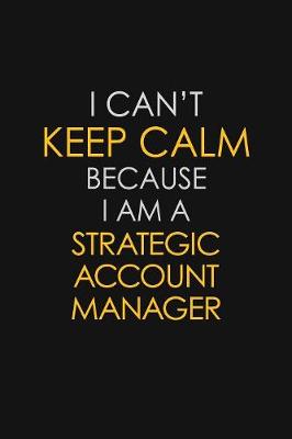 Book cover for I Can't Keep Calm Because I Am A Strategic Account Manager