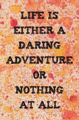Cover of Life Is Either A Daring Adventure Or Nothing At All