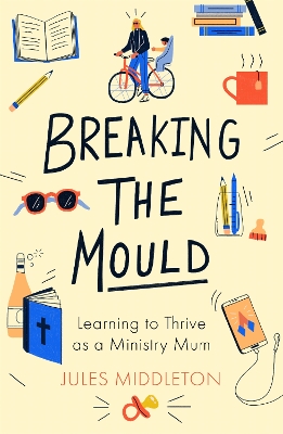 Cover of Breaking the Mould: Learning To Thrive As A Ministry Mum
