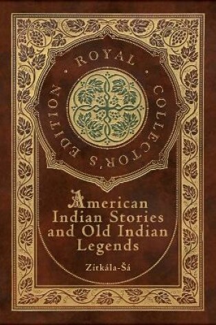 Cover of American Indian Stories and Old Indian Legends (Royal Collector's Edition) (Case Laminate Hardcover with Jacket)