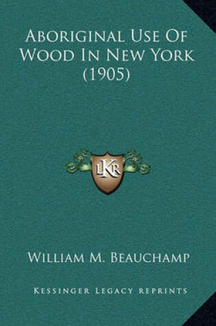 Cover of Aboriginal Use of Wood in New York (1905)