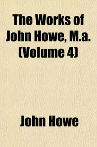 Cover of The Works of John Howe, M.A. (Volume 4)