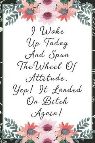 Cover of I woke up today and spun the wheel of attitude. Yep! It landed on bitch again!