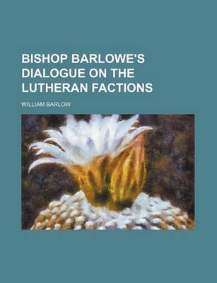 Book cover for Bishop Barlowe's Dialogue on the Lutheran Factions