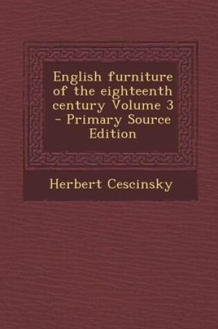 Cover of English Furniture of the Eighteenth Century Volume 3 - Primary Source Edition