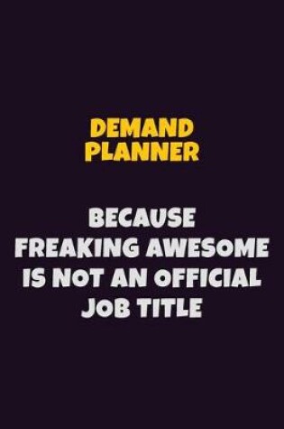 Cover of Demand Planner, Because Freaking Awesome Is Not An Official Job Title