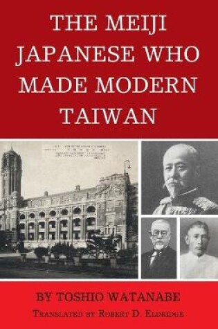 Cover of The Meiji Japanese Who Made Modern Taiwan