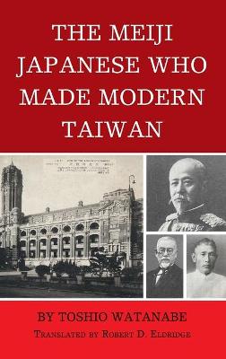 Book cover for The Meiji Japanese Who Made Modern Taiwan