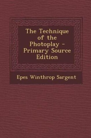Cover of The Technique of the Photoplay - Primary Source Edition