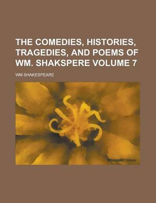 Book cover for The Comedies, Histories, Tragedies, and Poems of Wm. Shakspere Volume 7