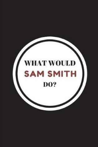 Cover of What Would Sam Smith Do?