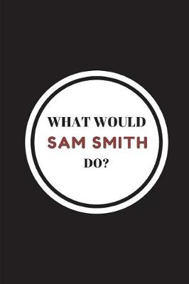 Book cover for What Would Sam Smith Do?