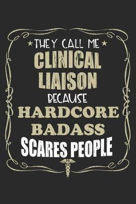 Book cover for They Call Me Clinical Liaison Because Hardcore Badass Scares People