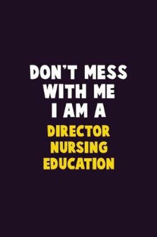 Cover of Don't Mess With Me, I Am A Director nursing education