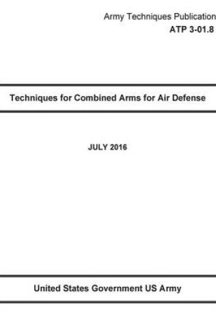 Cover of Army Techniques Publication ATP 3-01.8 Techniques for Combined Arms for Air Defense JULY 2016