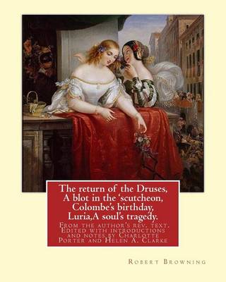 Book cover for The return of the Druses, A blot in the 'scutcheon, Colombe's birthday, Luria, A soul's tragedy. From the author's rev. text. Edited with introductions and notes by Charlotte Porter and Helen A. Clarke. By