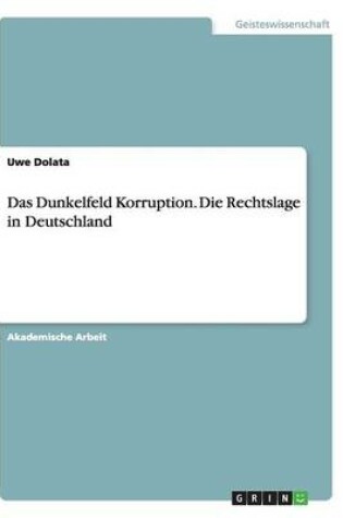 Cover of Das Dunkelfeld Korruption. Die Rechtslage in Deutschland