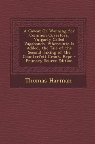 Cover of A Caveat or Warning for Common Cursetors, Vulgarly Called Vagabonds. Whereunto Is Added, the Tale of the Second Taking of the Counterfeit Crank. Rep