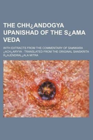 Cover of The Chh Andogya Upanishad of the S AMA Veda; With Extracts from the Commentary of Sa Nkara Ach Aryya