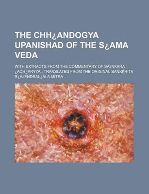 Book cover for The Chh Andogya Upanishad of the S AMA Veda; With Extracts from the Commentary of Sa Nkara Ach Aryya