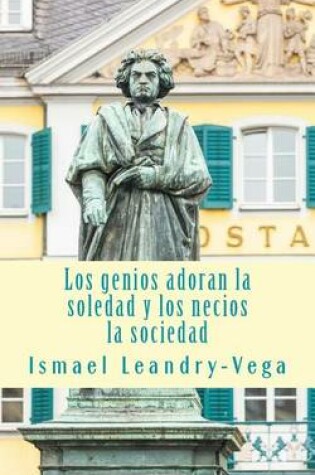 Cover of Los genios adoran la soledad y los necios la sociedad