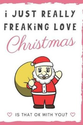 Cover of I Just Really Freaking Love Christmas. Is That OK With You?