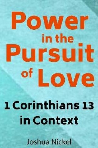 Cover of Power in the Pursuit of Love - 1 Corinthians 13 in Context