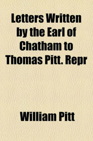 Cover of Letters Written by the Earl of Chatham to Thomas Pitt. Repr