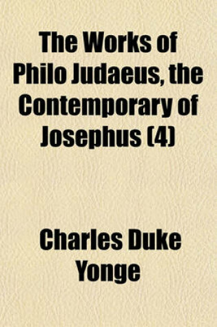 Cover of The Works of Philo Judaeus, the Contemporary of Josephus (Volume 4)