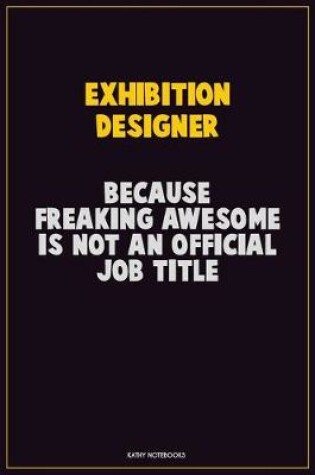 Cover of Exhibition Designer, Because Freaking Awesome Is Not An Official Job Title