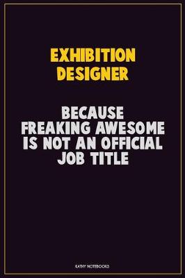 Book cover for Exhibition Designer, Because Freaking Awesome Is Not An Official Job Title