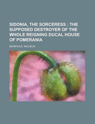 Book cover for Sidonia, the Sorceress; The Supposed Destroyer of the Whole Reigning Ducal House of Pomerania