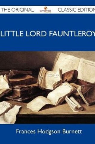 Cover of Little Lord Fauntleroy - The Original Classic Edition
