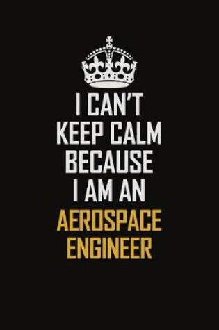Cover of I Can't Keep Calm Because I Am An aerospace engineer