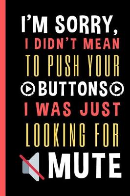 Book cover for I'm Sorry, I Didn't Mean To Push Your Buttons I Was Just Looking For Mute