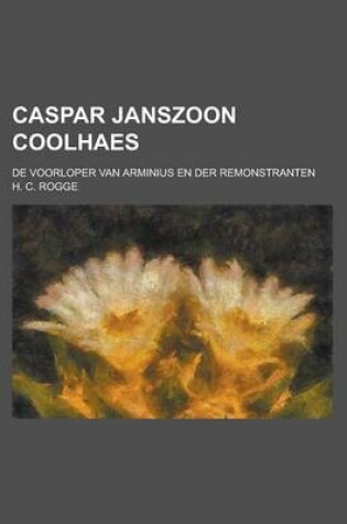 Cover of Caspar Janszoon Coolhaes; de Voorloper Van Arminius En Der Remonstranten