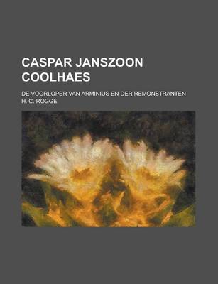 Book cover for Caspar Janszoon Coolhaes; de Voorloper Van Arminius En Der Remonstranten