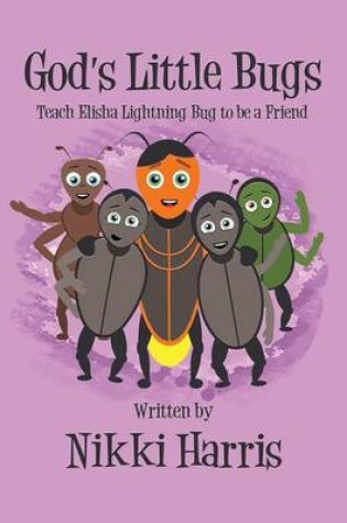 Cover of God's Little Bugs Teach Elisha Lightning Bug to Be a Friend