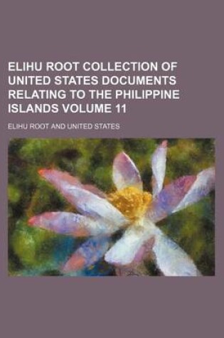 Cover of Elihu Root Collection of United States Documents Relating to the Philippine Islands Volume 11