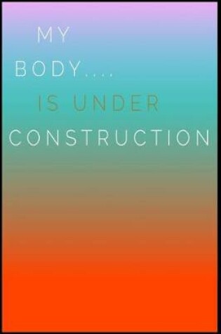 Cover of My Body Is Under Construction