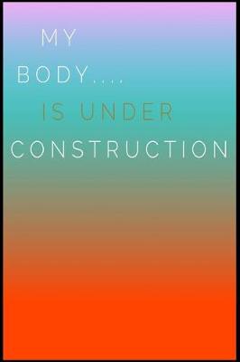 Book cover for My Body Is Under Construction