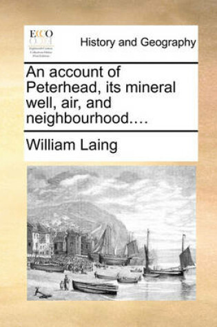 Cover of An Account of Peterhead, Its Mineral Well, Air, and Neighbourhood....