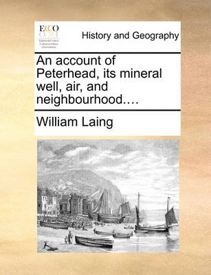 Book cover for An Account of Peterhead, Its Mineral Well, Air, and Neighbourhood....