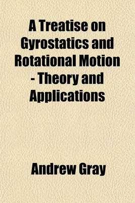 Book cover for A Treatise on Gyrostatics and Rotational Motion - Theory and Applications