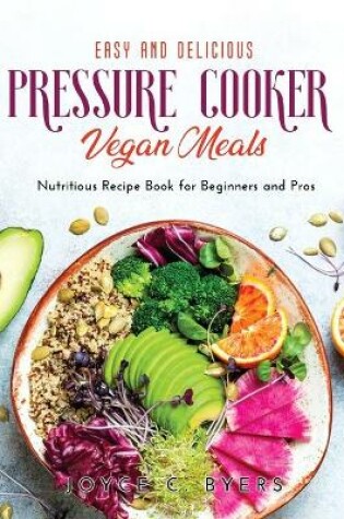 Cover of Easy and Delicious Pressure Cooker Vegan Meals