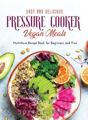 Cover of Easy and Delicious Pressure Cooker Vegan Meals