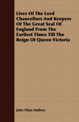 Book cover for Lives Of The Lord Chancellors And Keepers Of The Great Seal Of England From The Earliest Times Till The Reign Of Queen Victoria