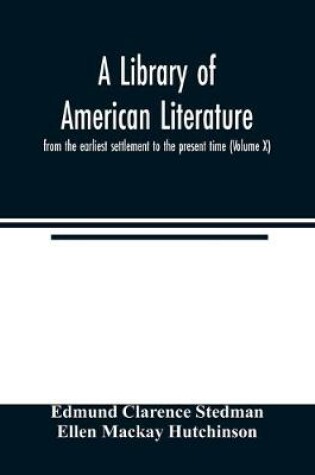 Cover of A library of American literature, from the earliest settlement to the present time (Volume X)