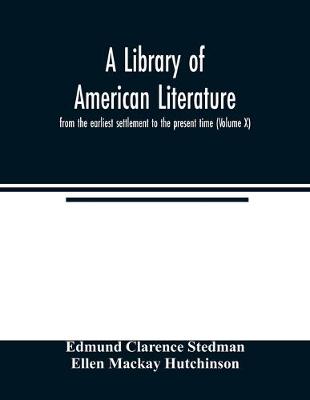 Book cover for A library of American literature, from the earliest settlement to the present time (Volume X)