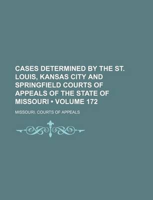 Book cover for Cases Determined by the St. Louis, Kansas City and Springfield Courts of Appeals of the State of Missouri (Volume 172)